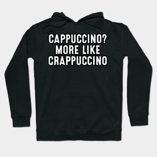 Cappuccino? More Like Crappuccino Hoodie